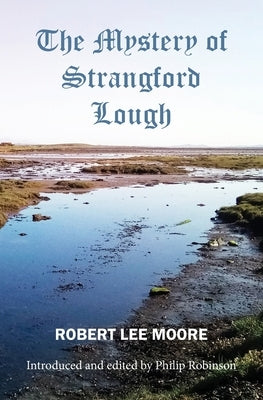 The Mystery of Strangford Lough: A Tale of Killinchy and the Ards by Robinson, Philip