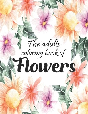 The Adults Coloring Book Of Flowers: An Adult Coloring Book with Fun, Easy, and Relaxing, Various Flowers Coloring Pages by Print House, Roseleaf