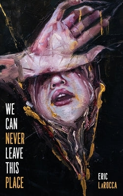 We Can Never Leave This Place by Larocca, Eric