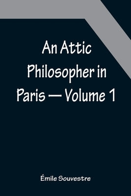 An Attic Philosopher in Paris - Volume 1 by Souvestre, Émile