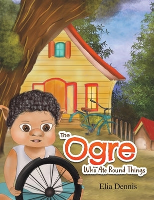 The Ogre Who Ate Round Things by Dennis, Elia