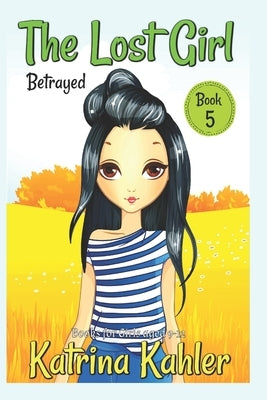 The Lost Girl - Book 5: Betrayed!: Books for Girls Aged 9-12 by Kahler, Katrina