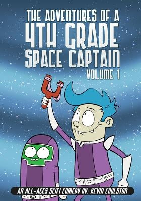 The Adventures of a 4th Grade Space Captain: Volume 1 by Coulston, Kevin