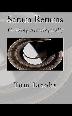 Saturn Returns: Thinking Astrologically by Jacobs, Tom