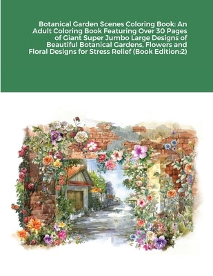 Botanical Garden Scenes Coloring Book: An Adult Coloring Book Featuring Over 30 Pages of Giant Super Jumbo Large Designs of Beautiful Botanical Garden by Harrison, Beatrice