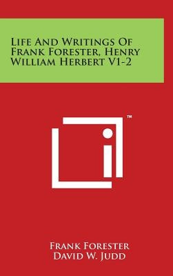 Life And Writings Of Frank Forester, Henry William Herbert V1-2 by Forester, Frank
