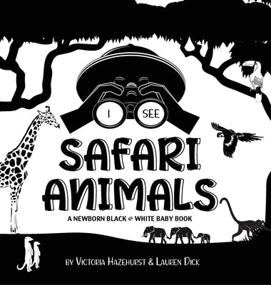 I See Safari Animals: A Newborn Black & White Baby Book (High-Contrast Design & Patterns) (Giraffe, Elephant, Lion, Tiger, Monkey, Zebra, an by Hazlehurst, Victoria