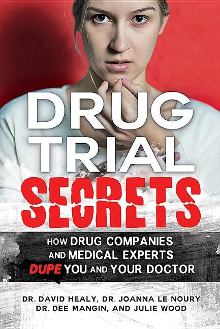 Drug Trial Secrets: How Drug Companies and Medical Experts Dupe You and Your Doctor by Mangin, Dee