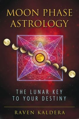 Moon Phase Astrology: The Lunar Key to Your Destiny by Kaldera, Raven