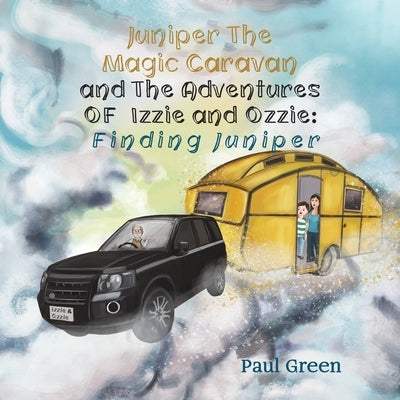 Juniper the Magic Caravan and The Adventures of Izzie and Ozzie: Finding Juniper by Green, Paul