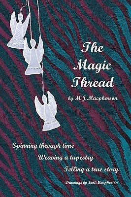 The Magic Thread: Overcoming challenges during World War II, a young girl discovers secrets that change adversity into adventure by MacPherson, M. J.