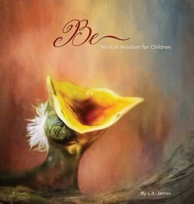 Be: Biblical Wisdom for Children by James, L. a.