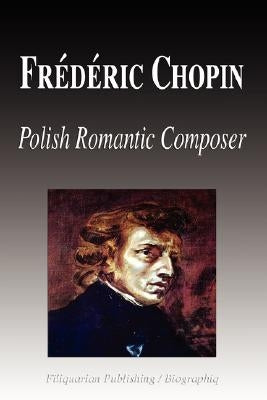 Frdric Chopin - Polish Romantic Composer (Biography) by Biographiq