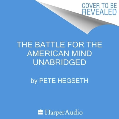 Battle for the American Mind: Uprooting a Century of Miseducation by Hegseth, Pete