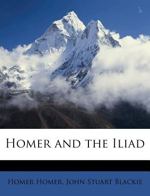 Homer and the Iliad by Homer