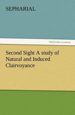 Second Sight A study of Natural and Induced Clairvoyance by Sepharial