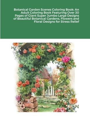 Botanical Garden Scenes Coloring Book: An Adult Coloring Book Featuring Over 30 Pages of Giant Super Jumbo Large Designs of Beautiful Botanical Garden by Harrison, Beatrice