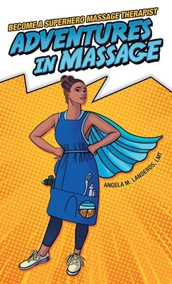 Adventures in Massage: Become a Superhero Massage Therapist by Landeros Lmt, Angela M.