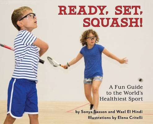 Ready, Set, Squash!: A Fun Guide to the World's Healthiest Sport by Sasson, Sonya