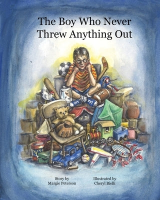 The Boy Who Never Threw Anything Out by Peterson, Margie