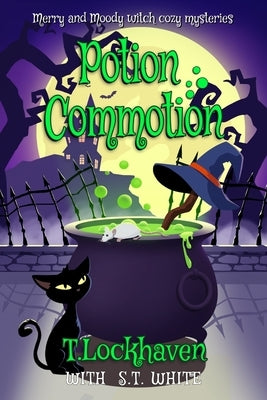 Merry and Moody Witch Cozy Mysteries: Potion Commotion by Lockhaven, T.