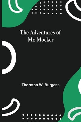 The Adventures Of Mr. Mocker by W. Burgess, Thornton