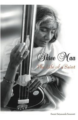 Shree Maa: The Life of a Saint by Saraswati, Swami Satyananda