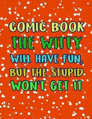 Comic Book the Witty Will Have Fun, But the Stupid Won't Get It: Variety of Templates, 3-9 Panel Layouts Notebook and Sketchbook for Kids and Adults by Amran, Ilyass