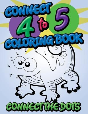 Connect 4 to 5 Coloring Book (Connect the Dots) by Speedy Publishing LLC