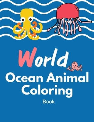 World Ocean animal coloring book: Ocean Sea Animal Life Under the Sea Activity Book for Kids, The Deep Dive Underwater Ocean Coloring Book 40 Pages by Prem, Pm