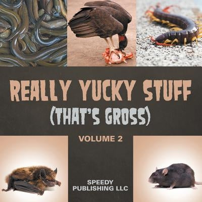 Really Yucky Stuff (That's Gross Volume 2) by Speedy Publishing LLC