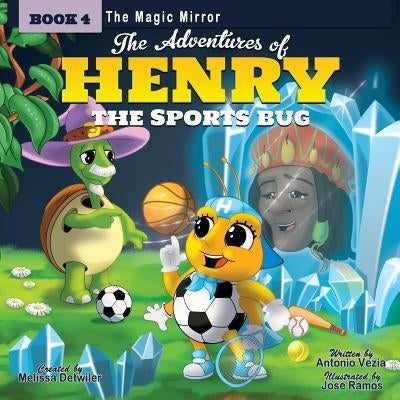 The Adventures of Henry the Sports Bug: Book 4: The Magic Mirror by Detwiler, Melissa