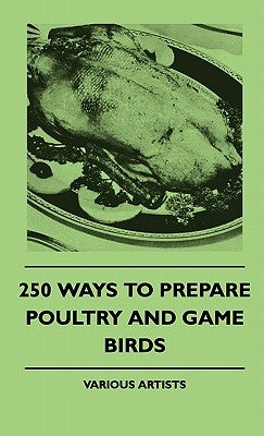 250 Ways To Prepare Poultry And Game Birds by Various