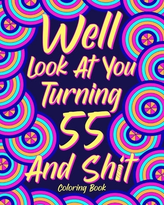 Well Look at You Turning 55 and Shit by Paperland