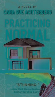 Practicing Normal by Achterberg, Cara Sue