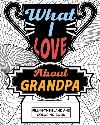 What I Love About Grandpa Fill-In-The-Blank and Coloring Book by Paperland