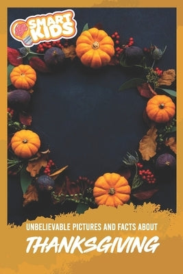 Unbelievable Pictures and Facts About Thanksgiving by Greenwood, Olivia