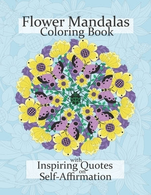 Flower Mandalas Coloring Book with Empowering Quotes on Self-Affirmation: One-Sided Relaxing Stress-Relieving Colouring Pages by Rialtorre, Sonia-Riza