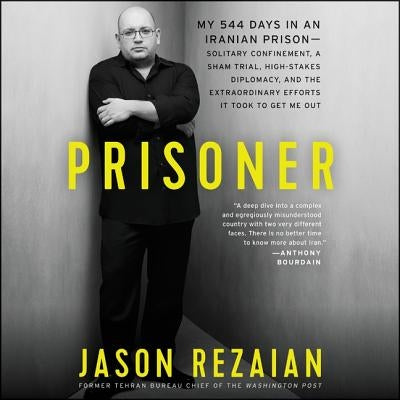 Prisoner Lib/E: My 544 Days in an Iranian Prison-Solitary Confinement, a Sham Trial, High-Stakes Diplomacy, and the Extraordinary Effo by Rezaian, Jason