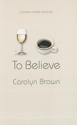 To Believe by Brown, Carolyn