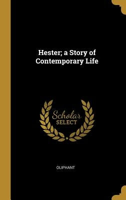 Hester; A Story of Contemporary Life by Oliphant