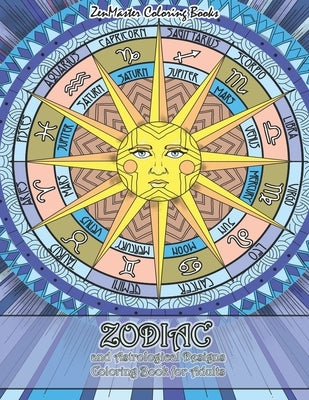 Zodiac and Astrological Designs Coloring Book for Adults: An Adult Coloring Book of Zodiac Designs and Astrology for Stress Relief and Relaxation by Zenmaster Coloring Books