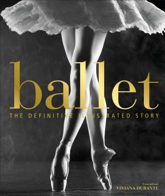 Ballet: The Definitive Illustrated Story by DK