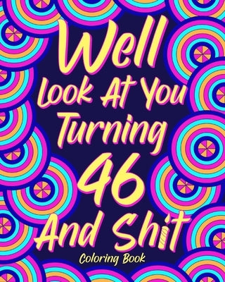 Well Look at You Turning 46 and Shit by Paperland