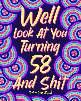 Well Look at You Turning 58 and Shit by Paperland