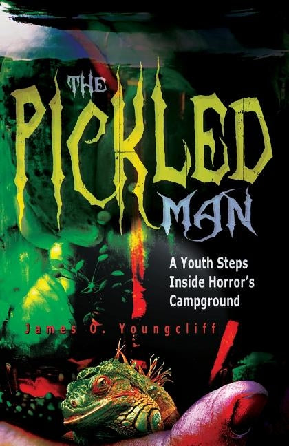 The Pickled Man: A Youth Steps Inside Horror's Campground by Youngcliff, James O.