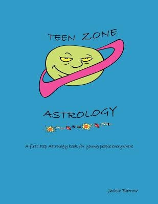 Teen Zone Astrology: First Steps in Astrology for Young People Everywhere by Barrow, Jackie