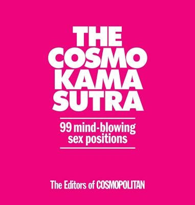 The Cosmo Kama Sutra: 99 Mind-Blowing Sex Positions by Cosmopolitan