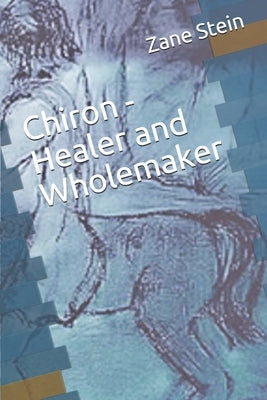 Chiron - Healer and Wholemaker by Stein, Zane B.