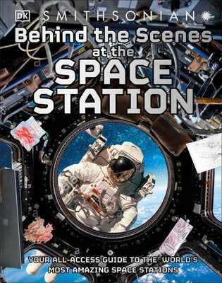 Behind the Scenes at the Space Station: Your All Access Guide to the World's Most Amazing Space Station by DK